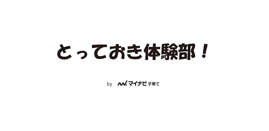 とっておき体験部！ by マイナビ子育て